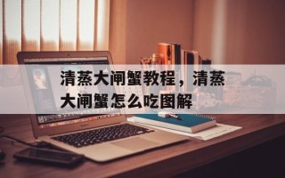 清蒸大闸蟹教程，清蒸大闸蟹怎么吃图解