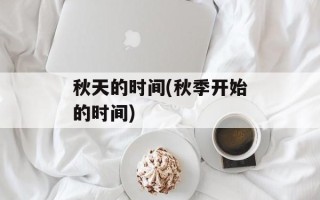 秋天的时间(秋季开始的时间)