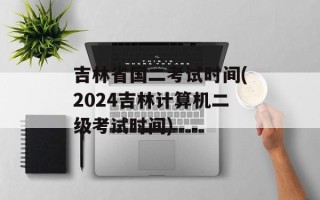 吉林省国二考试时间(2024吉林计算机二级考试时间)