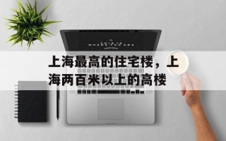 上海最高的住宅楼，上海两百米以上的高楼