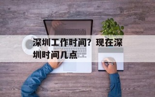 深圳工作时间？现在深圳时间几点