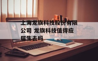 上海龙旗科技股份有限公司 龙旗科技值得应届生去吗