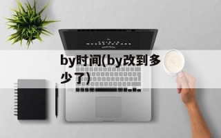 by时间(by改到多少了)