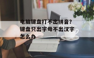电脑键盘打不出拼音？键盘只出字母不出汉字怎么办