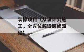 装修项目（从设计到施工，全方位解读装修流程）