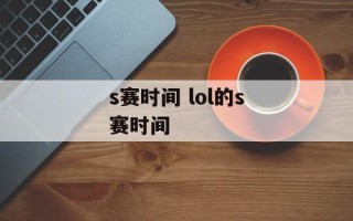 s赛时间 lol的s赛时间