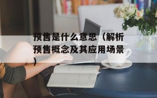 预售是什么意思（解析预售概念及其应用场景）