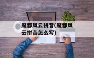 魔都风云拼音(魔都风云拼音怎么写)