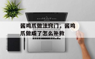 酱鸡爪做法窍门，酱鸡爪做咸了怎么补救