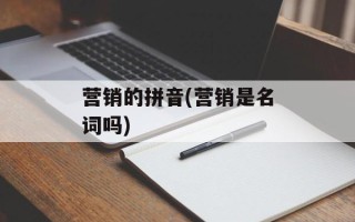 营销的拼音(营销是名词吗)