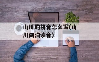 山川的拼音怎么写(山川湖泊读音)