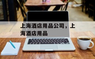 上海酒店用品公司，上海酒店用品