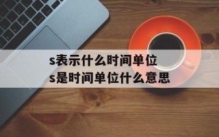 s表示什么时间单位 s是时间单位什么意思