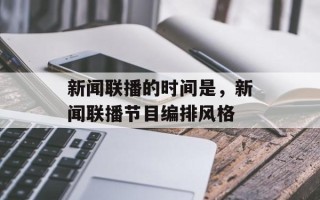 新闻联播的时间是，新闻联播节目编排风格