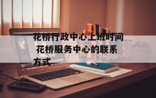 花桥行政中心上班时间 花桥服务中心的联系方式