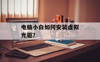 电脑小白如何安装虚拟光驱？