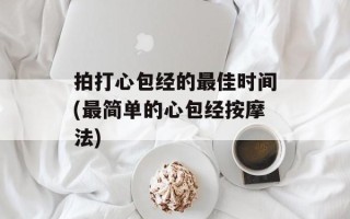 拍打心包经的最佳时间(最简单的心包经按摩法)