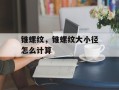 锥螺纹，锥螺纹大小径怎么计算
