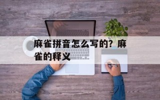 麻雀拼音怎么写的？麻雀的释义