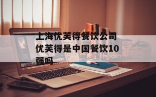 上海优芙得餐饮公司 优芙得是中国餐饮10强吗