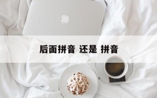 后面拼音 还是 拼音