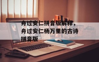 舟过安仁拼音版解释，舟过安仁杨万里的古诗拼音版