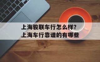 上海骏联车行怎么样？上海车行靠谱的有哪些