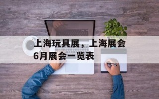 上海玩具展，上海展会6月展会一览表