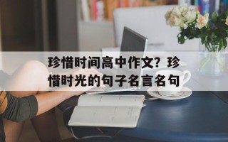 珍惜时间高中作文？珍惜时光的句子名言名句
