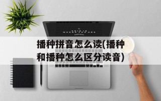播种拼音怎么读(播种和播种怎么区分读音)