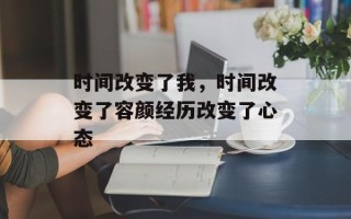 时间改变了我，时间改变了容颜经历改变了心态