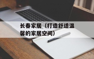 长春家居（打造舒适温馨的家居空间）