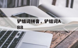 铲组词拼音，铲组词ABB