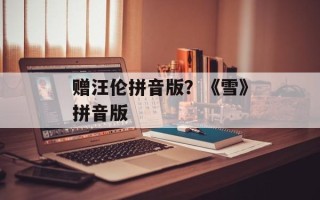 赠汪伦拼音版？《雪》拼音版