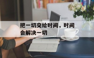 把一切交给时间，时间会解决一切