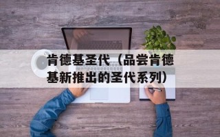 肯德基圣代（品尝肯德基新推出的圣代系列）