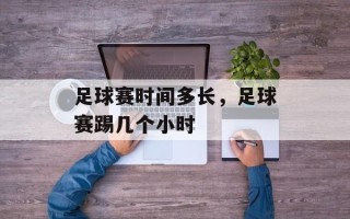 足球赛时间多长，足球赛踢几个小时