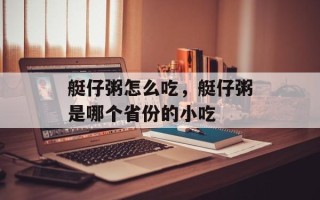 艇仔粥怎么吃，艇仔粥是哪个省份的小吃