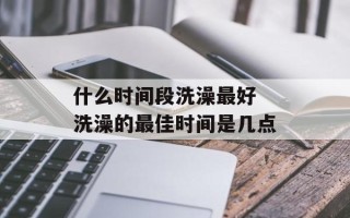 什么时间段洗澡最好 洗澡的最佳时间是几点