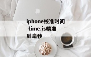 iphone校准时间 time.is精准到毫秒