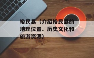 裕民县（介绍裕民县的地理位置、历史文化和旅游资源）