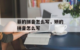 菲的拼音怎么写，妍的拼音怎么写
