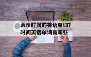 表示时间的英语单词？时间英语单词有哪些