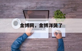 金博网，金博洋哭了