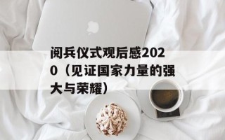 阅兵仪式观后感2020（见证国家力量的强大与荣耀）