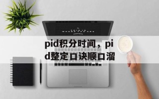 pid积分时间，pid整定口诀顺口溜