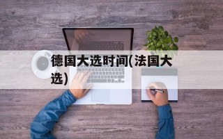 德国大选时间(法国大选)