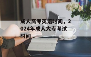 成人高考英语时间，2024年成人大专考试时间