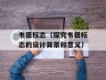 韦德标志（探究韦德标志的设计背景和意义）