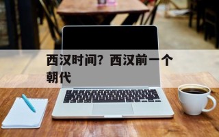 西汉时间？西汉前一个朝代